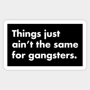 Things just ain't the same for gangsters. Magnet